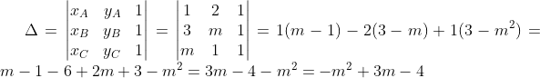 \Delta=\begin{vmatrix} x_A&y_A &1 \\ x_B&y_B &1 \\ x_C&y_C &1 \end{vmatrix}=\begin{vmatrix} 1&2 &1 \\ 3&m &1 \\ m&1 &1 \end{vmatrix}=1(m-1)-2(3-m)+1(3-m^2)=m-1-6+2m+3-m^2=3m-4-m^2=-m^2+3m-4